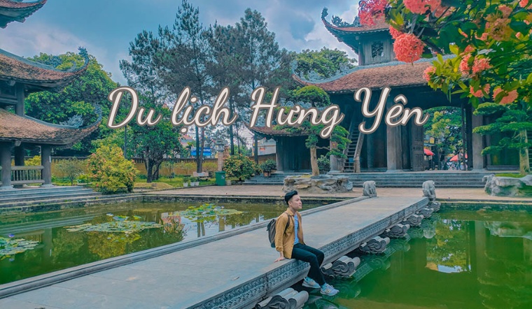 Du lịch Hưng Yên với 18 địa điểm hấp dẫn, nhất định phải ghé