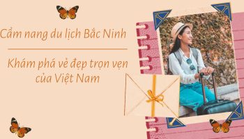 Cẩm nang du lịch Bắc Ninh – Khám phá vẻ đẹp trọn vẹn của Việt Nam