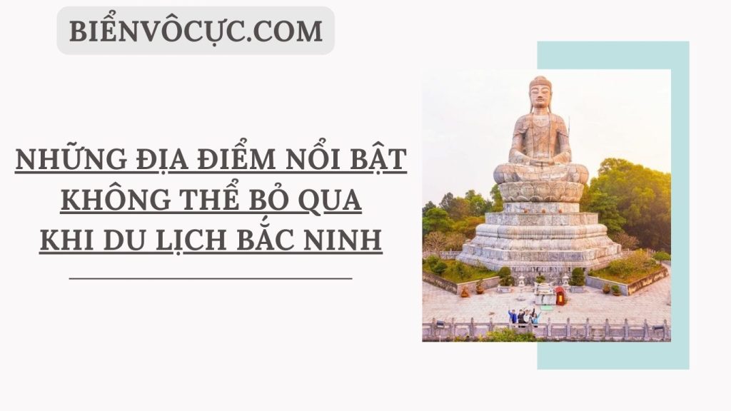 Những địa điểm nổi bật không thể bỏ qua khi du lịch Bắc Ninh