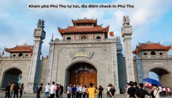Khám phá Phú Thọ tự túc, địa điểm check-in Phú Thọ